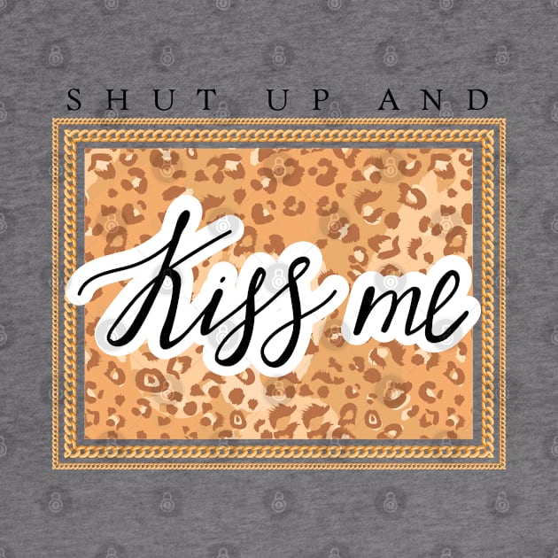 Shut up and Kiss me lettering. Leopard pattern and chain. Quote design. by CoCoArt-Ua